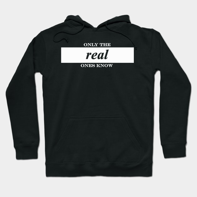 only the real ones know Hoodie by NotComplainingJustAsking